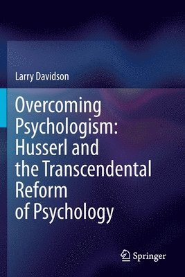 Overcoming Psychologism: Husserl and the Transcendental Reform of Psychology