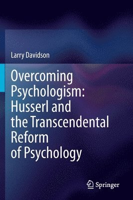 Overcoming Psychologism: Husserl and the Transcendental Reform of Psychology 1