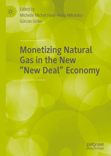 Michelle Michot Foss, Anna Mikulska, Gürcan Gülen - Monetizing Natural Gas in the New “New Deal” Economy, Inbunden
