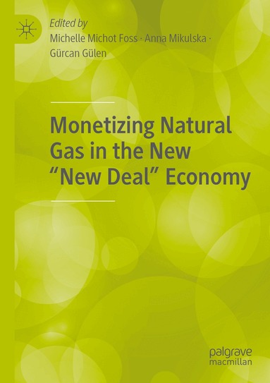 Michelle Michot Foss, Anna Mikulska, Gürcan Gülen - Monetizing Natural Gas in the New “New Deal” Economy, Häftad