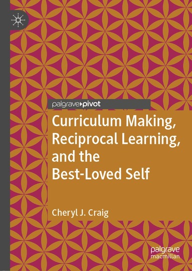 Cheryl J. Craig - Curriculum Making, Reciprocal Learning, and the Best-Loved Self, Inbunden