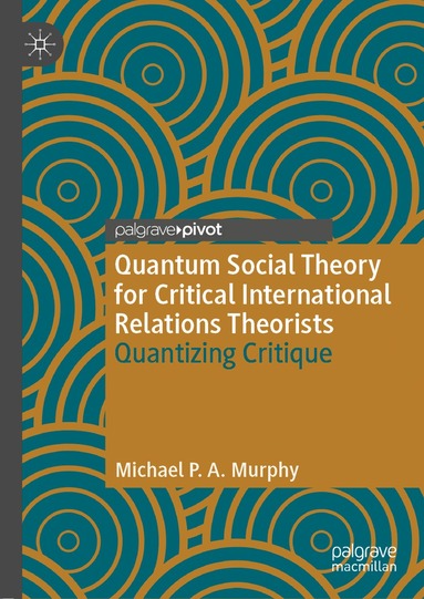 Michael P. A. Murphy - Quantum Social Theory for Critical International Relations Theorists, Inbunden