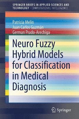 Patricia Melin, Juan Carlos Guzmán, German Prado-Arechiga, Juan Carlos Guzman - Neuro Fuzzy Hybrid Models for Classification in Medical Diagnosis, Häftad