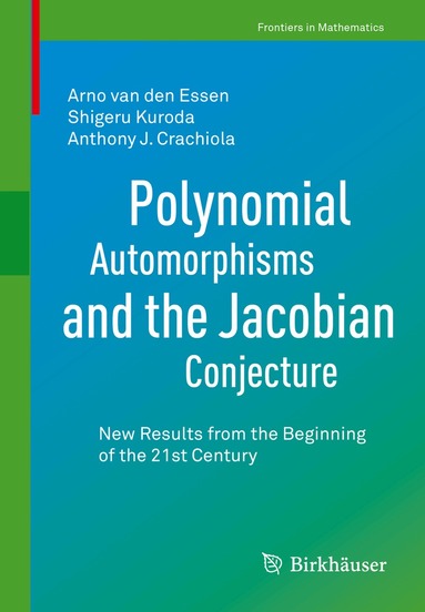 Arno van den Essen, Shigeru Kuroda, Anthony J. Crachiola - Polynomial Automorphisms and the Jacobian Conjecture, Häftad