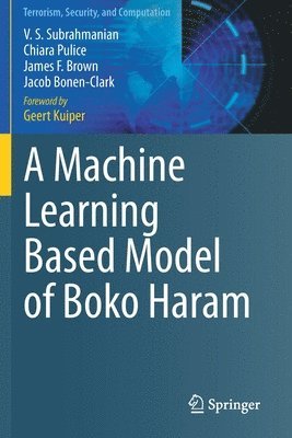 V. S. Subrahmanian, Chiara Pulice, James F. Brown, Jacob Bonen-Clark - Machine Learning Based Model of Boko Haram, Häftad