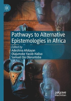 Adeshina Afolayan, Olajumoke Yacob-Haliso, Samuel Ojo Oloruntoba - Pathways to Alternative Epistemologies in Africa, Häftad