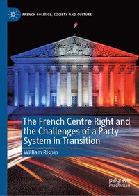 bokomslag The French Centre Right and the Challenges of a Party System in Transition