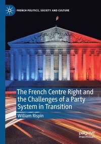 bokomslag The French Centre Right and the Challenges of a Party System in Transition