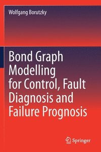 bokomslag Bond Graph Modelling for Control, Fault Diagnosis and Failure Prognosis