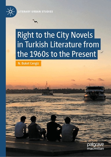 N. Buket Cengiz - Right to the City Novels in Turkish Literature from the 1960s to the Present, Inbunden
