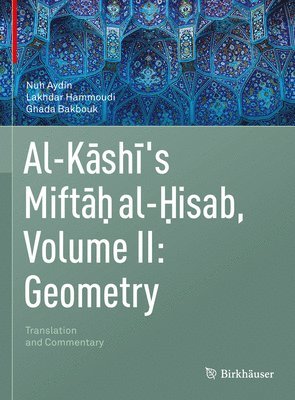 Nuh Aydin, Lakhdar Hammoudi, Ghada Bakbouk - Al-Kashi's Miftah al-Hisab, Volume II: Geometry, Inbunden