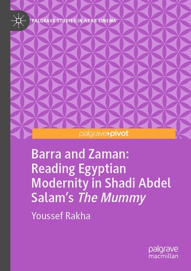 Youssef Rakha - Barra and Zaman: Reading Egyptian Modernity in Shadi Abdel Salam’s The Mummy, Häftad