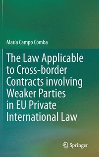 bokomslag The Law Applicable to Cross-border Contracts involving Weaker Parties in EU Private International Law