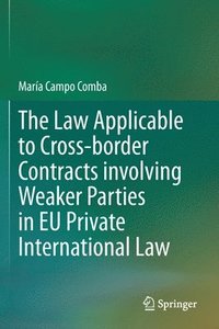 bokomslag The Law Applicable to Cross-border Contracts involving Weaker Parties in EU Private International Law