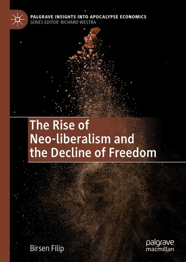 Birsen Filip - Rise of Neo-liberalism and the Decline of Freedom, Inbunden