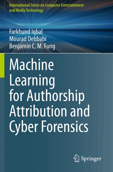 Farkhund Iqbal, Mourad Debbabi, Benjamin C. M. Fung - Machine Learning for Authorship Attribution and Cyber Forensics, Häftad