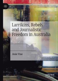 bokomslag Larrikins, Rebels and Journalistic Freedom in Australia
