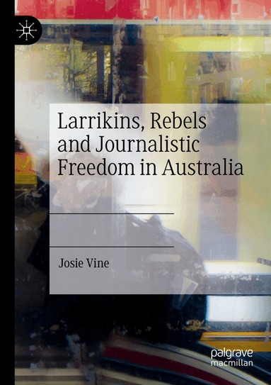 Josie Vine - Larrikins, Rebels and Journalistic Freedom in Australia, Häftad
