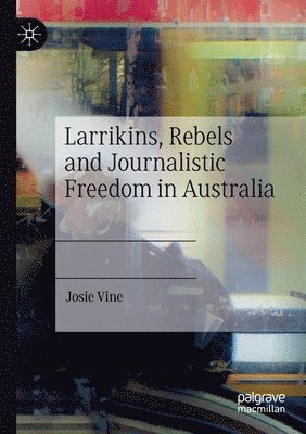 Josie Vine - Larrikins, Rebels and Journalistic Freedom in Australia, Häftad