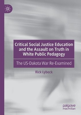 Rick Lybeck - Critical Social Justice Education and the Assault on Truth in White Public Pedagogy, Häftad