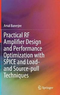 bokomslag Practical RF Amplifier Design and Performance Optimization with SPICE and Load- and Source-pull Techniques