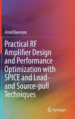 bokomslag Practical RF Amplifier Design and Performance Optimization with SPICE and Load- and Source-pull Techniques