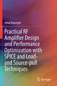 bokomslag Practical RF Amplifier Design and Performance Optimization with SPICE and Load- and Source-pull Techniques