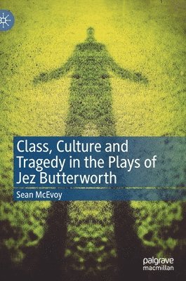 bokomslag Class, Culture and Tragedy in the Plays of Jez Butterworth