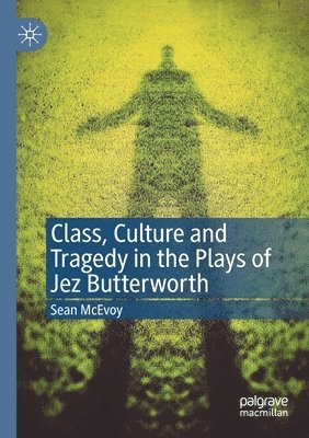 Sean McEvoy - Class, Culture and Tragedy in the Plays of Jez Butterworth, Häftad