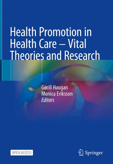 Gørill Haugan, Monica Eriksson - Health Promotion in Health Care – Vital Theories and Research, Inbunden