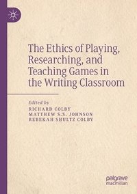 bokomslag The Ethics of Playing, Researching, and Teaching Games in the Writing Classroom