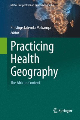 Prestige Tatenda Makanga - Practicing Health Geography, Inbunden