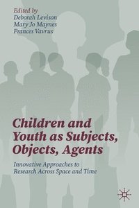 bokomslag Children and Youth as Subjects, Objects, Agents