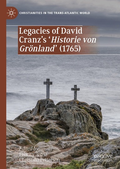 Felicity Jensz, Christina Petterson - Legacies of David Cranz's 'Historie von Grönland' (1765), Inbunden