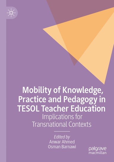Anwar Ahmed, Osman Barnawi - Mobility of Knowledge, Practice and Pedagogy in TESOL Teacher Education, Häftad