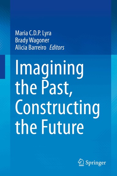 Maria C.D.P. Lyra, Brady Wagoner, Alicia Barreiro - Imagining the Past, Constructing the Future, Inbunden
