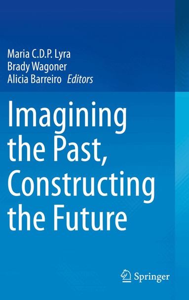 Maria C.D.P. Lyra, Brady Wagoner, Alicia Barreiro - Imagining the Past, Constructing the Future, Häftad