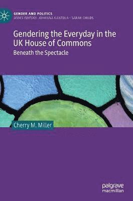 Cherry M. Miller - Gendering the Everyday in the UK House of Commons, Inbunden
