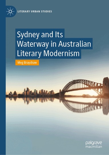 Meg Brayshaw - Sydney and Its Waterway in Australian Literary Modernism, Inbunden
