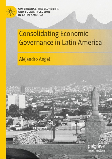 Alejandro Angel - Consolidating Economic Governance in Latin America, Inbunden