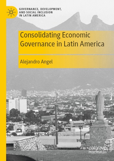 Alejandro Angel - Consolidating Economic Governance in Latin America, Häftad