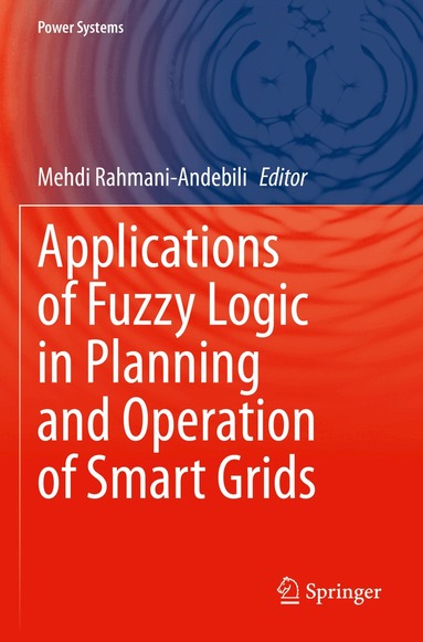 Mehdi Rahmani-Andebili - Applications of Fuzzy Logic in Planning and Operation of Smart Grids, Häftad