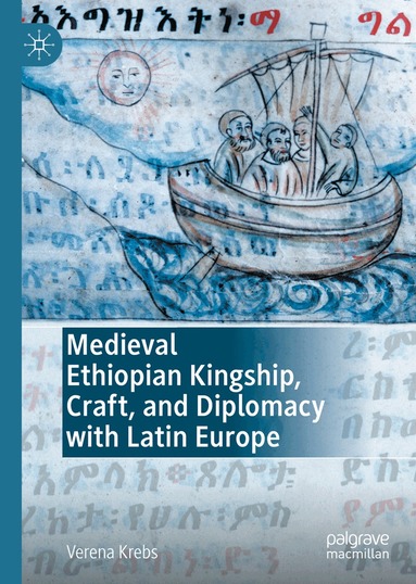 Verena Krebs - Medieval Ethiopian Kingship, Craft, and Diplomacy with Latin Europe, Inbunden