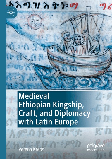 Verena Krebs - Medieval Ethiopian Kingship, Craft, and Diplomacy with Latin Europe, Häftad