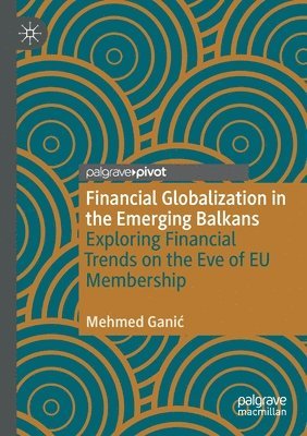 Mehmed Ganić, Mehmed Ganic, Mehmed Gani¿ - Financial Globalization in the Emerging Balkans, Häftad