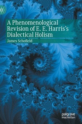 bokomslag A Phenomenological Revision of E. E. Harris's Dialectical Holism