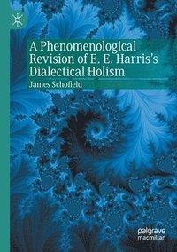 bokomslag A Phenomenological Revision of E. E. Harris's Dialectical Holism