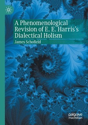 bokomslag A Phenomenological Revision of E. E. Harris's Dialectical Holism