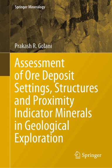 Prakash R. Golani - Assessment of Ore Deposit Settings, Structures and Proximity Indicator Minerals in Geological Exploration, Inbunden