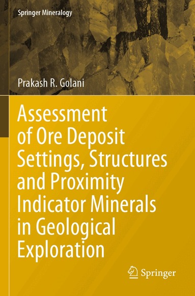 Prakash R. Golani - Assessment of Ore Deposit Settings, Structures and Proximity Indicator Minerals in Geological Exploration, Häftad